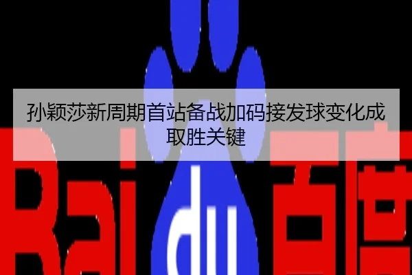 孙颖莎新周期首站备战加码接发球变化成取胜关键